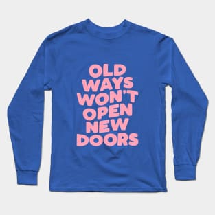 Old Ways Won't Open New Doors Long Sleeve T-Shirt